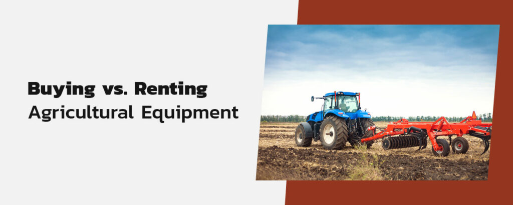 Buying vs. Renting Agricultural Equipment